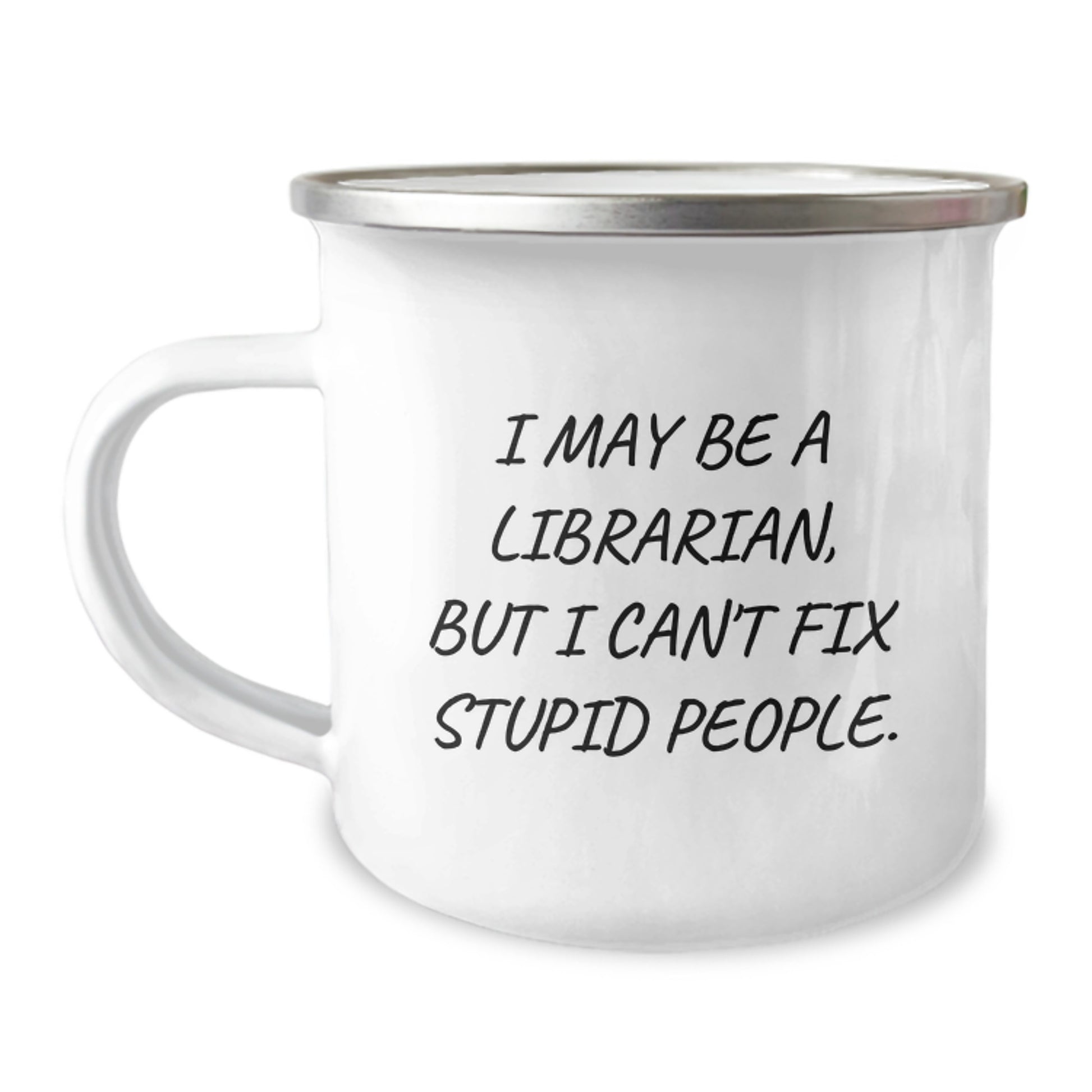 Librarian Humor Gifts from Friends, Unique Graduation Gifts for Librarian, Funny 'I May Be A Librarian, But I Can't Fix Stupid People.' Camping Mug - Image 1