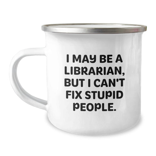 Librarian Humor Gifts from Family to Friends for Graduation, 'I May Be A Librarian, But I Can't Fix Stupid People.', 12 Oz Stainless Steel Camping Mug - Image 1