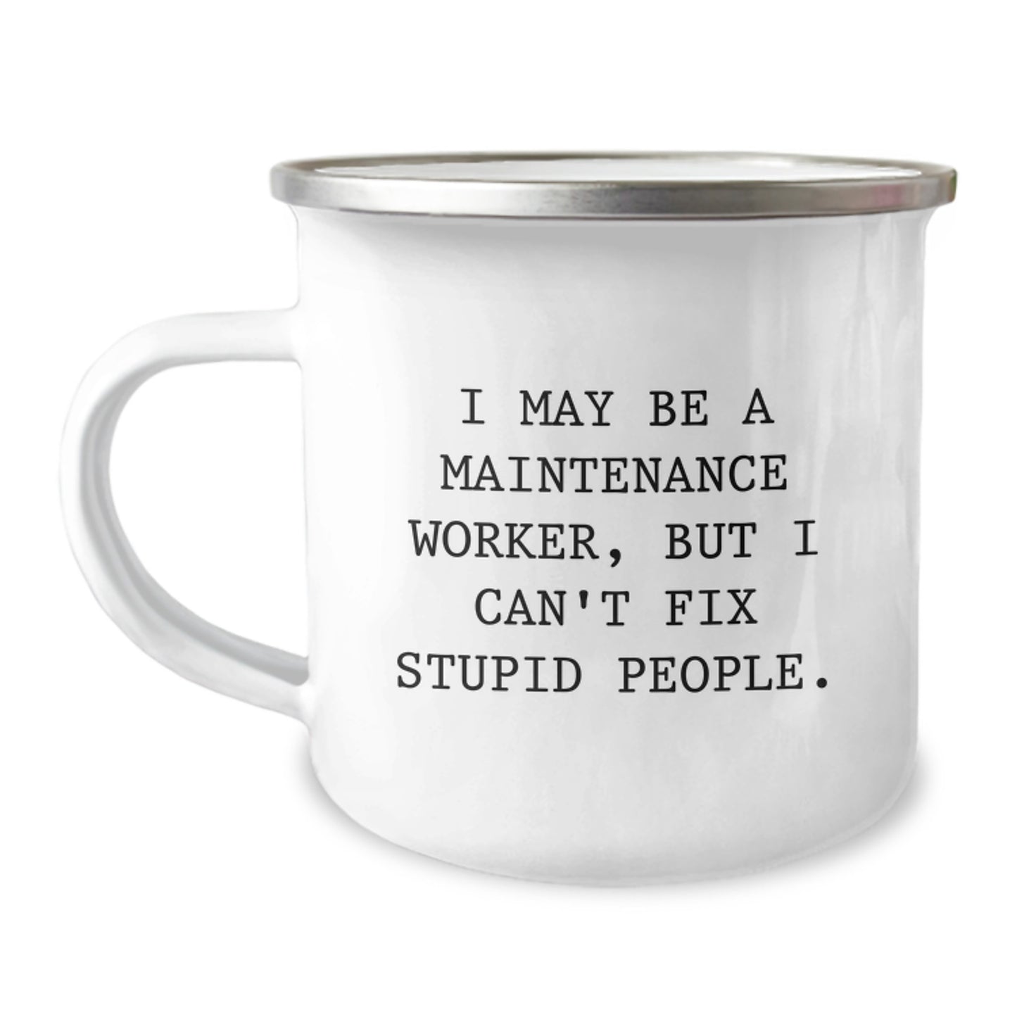 Gifts from Family, Men, or Coworkers to Maintenance Worker with Cute Camping Mug - Funny Quote I May Be A Maintenance Worker, But I Can't Fix Stupid People. - Valentine's Unique Gifts for Him - Image 1