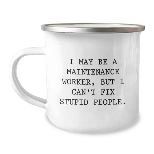 Gifts from Family, Men, or Coworkers to Maintenance Worker with Cute Camping Mug - Funny Quote I May Be A Maintenance Worker, But I Can't Fix Stupid People. - Valentine's Unique Gifts for Him - Image 1