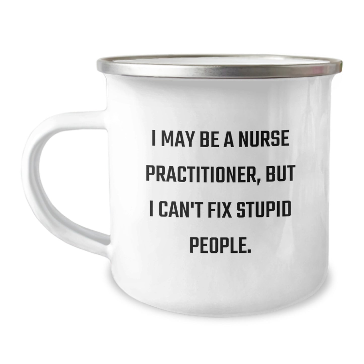 Funny Nurse Practitioner Gifts from Friends, Men, Women, Family, Coworkers - I May Be A Nurse Practitioner, But I Can't Fix Stupid People, Camping Mug, Unique Mother's Day Unique Gifts - Image 1