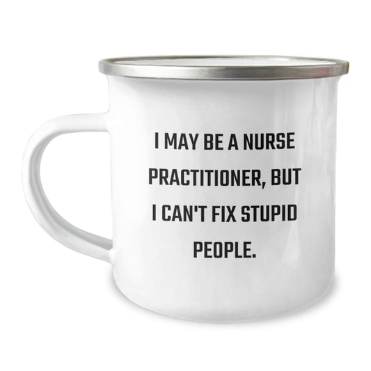 Funny Nurse Practitioner Gifts from Friends, Men, Women, Family, Coworkers - I May Be A Nurse Practitioner, But I Can't Fix Stupid People, Camping Mug, Unique Mother's Day Unique Gifts - Image 1