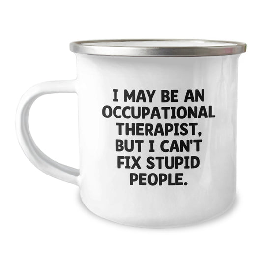 Funny Occupational Therapist Gifts for Men - Camping Mug with I May Be An Occupational Therapist, But I Can't Fix Stupid People. - Unique Graduation Gifts from Friends - Image 1