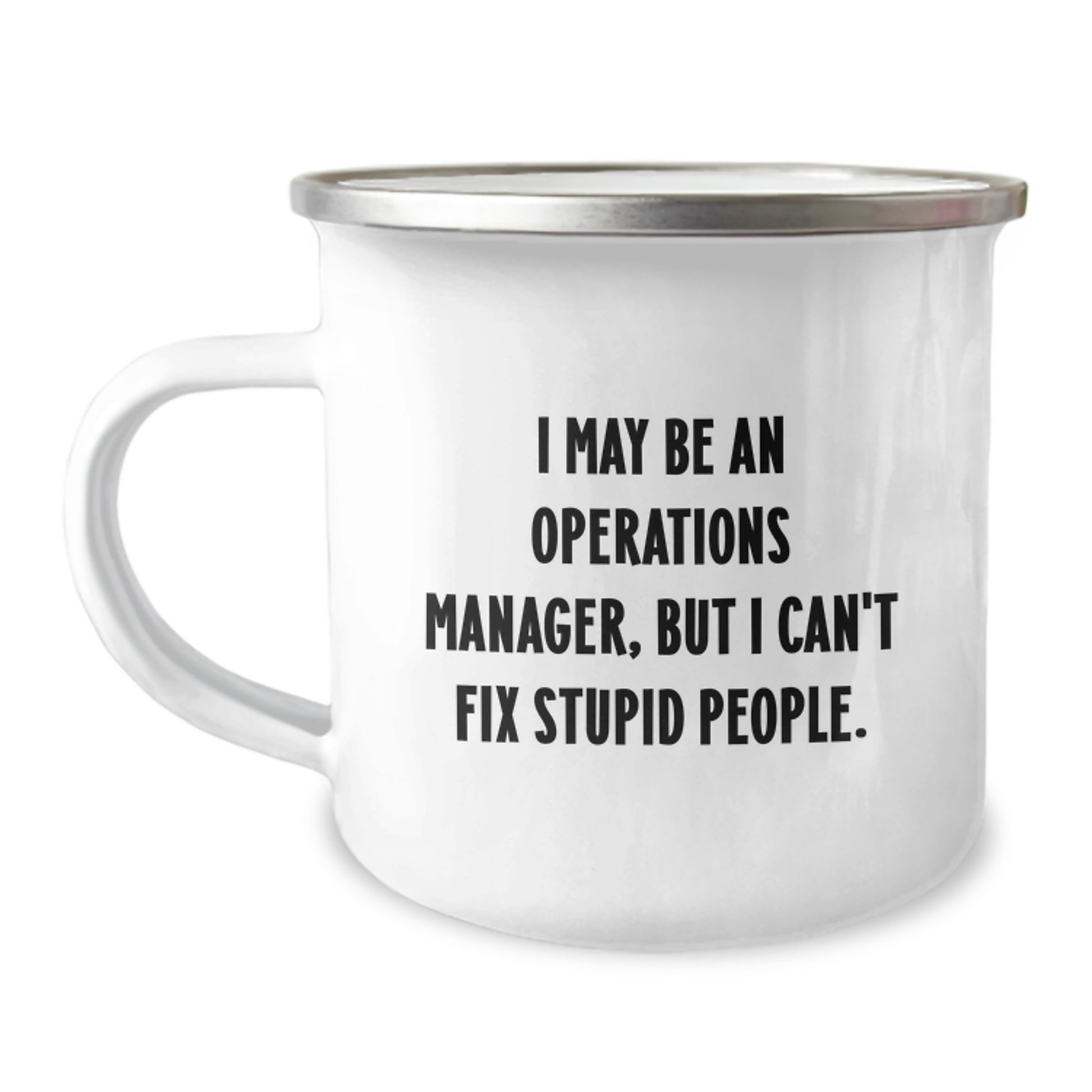 Funny Operations Manager Gifts from Friends, Operations Manager Camping Mug for Graduation, 'I May Be An Operations Manager, But I Can't Fix Stupid People.' - Image 1