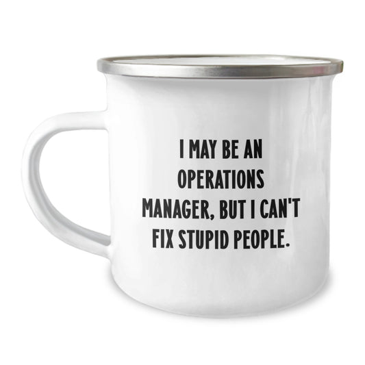 Funny Operations Manager Gifts from Friends, Operations Manager Camping Mug for Graduation, 'I May Be An Operations Manager, But I Can't Fix Stupid People.' - Image 1