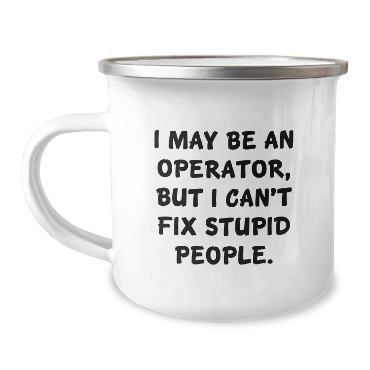 Funny Operator Gifts from Men for Operator Friends and Family - I May Be An Operator But I Cant Fix Stupid People Camping Mug, 12 oz Stainless Steel with Enamel Finish - Image 1