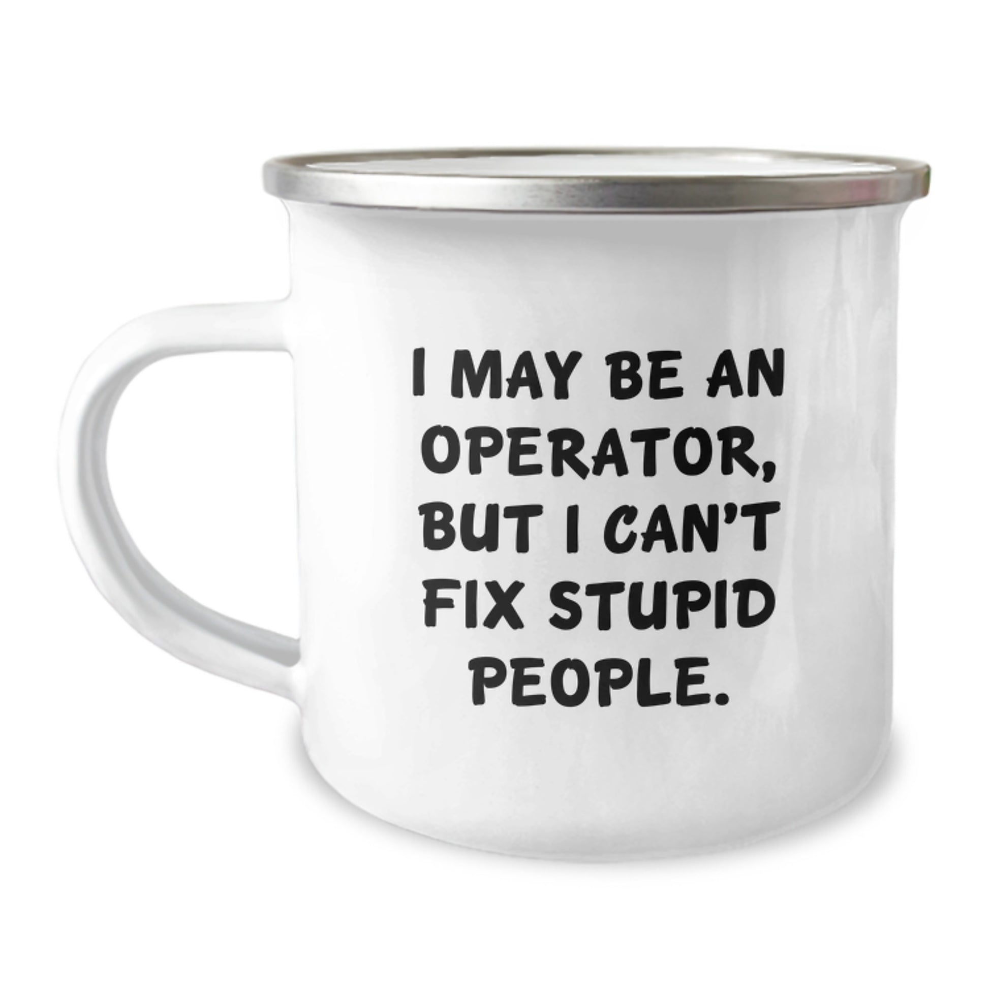 Funny Operator Gifts from Men for Operator Friends and Family - I May Be An Operator But I Cant Fix Stupid People Camping Mug, 12 oz Stainless Steel with Enamel Finish - Image 1