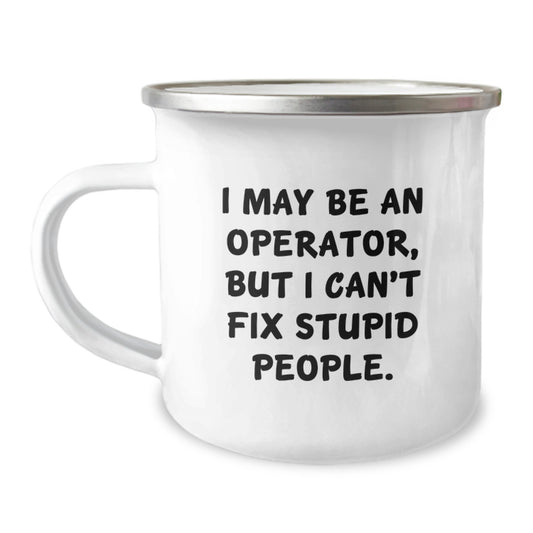 Funny Operator Gifts from Men for Operator Friends and Family - I May Be An Operator But I Cant Fix Stupid People Camping Mug, 12 oz Stainless Steel with Enamel Finish - Image 1