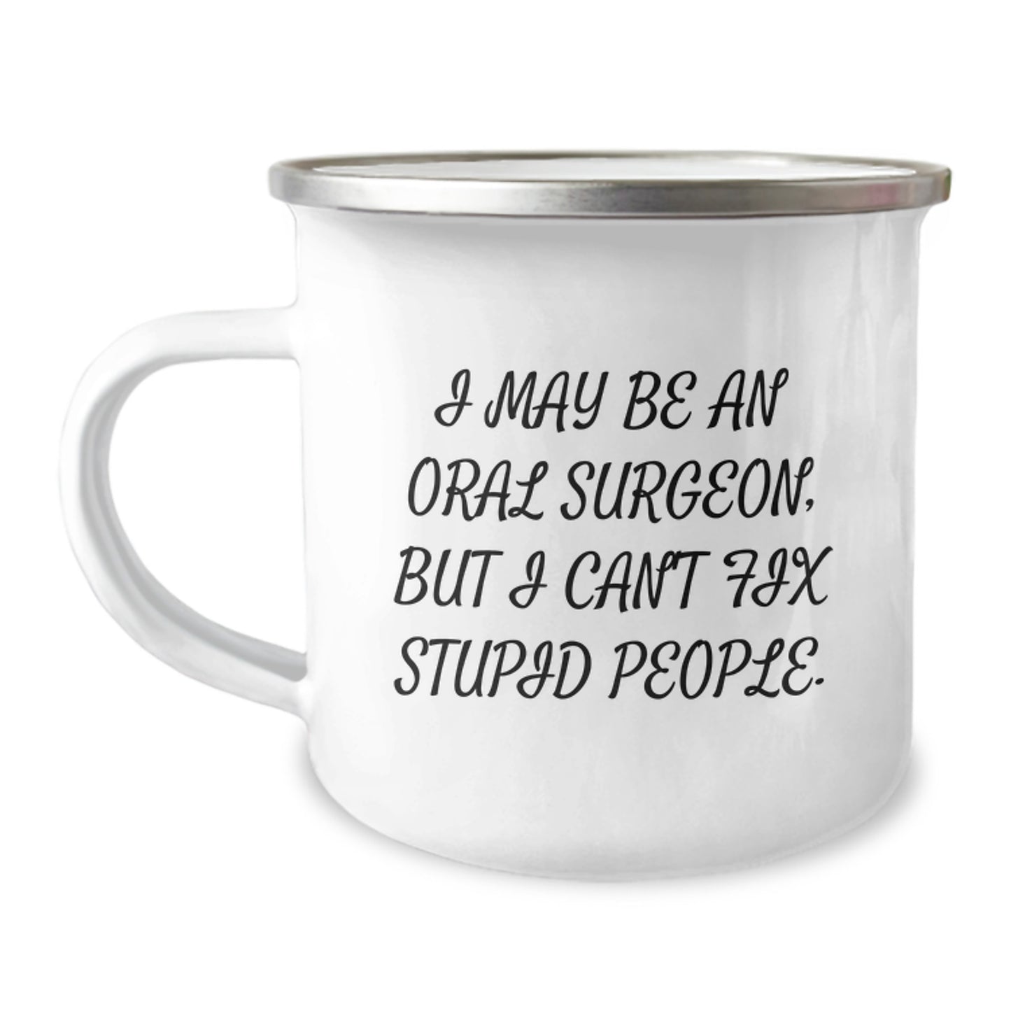 Funny Gifts from Men for Oral Surgeon Dad on Father's Day - Camping Mug with 'I May Be An Oral Surgeon, But I Can't Fix Stupid People. - Unique Camping Mug for Oral Surgeon - Funny Quote Camping Mug - Image 1