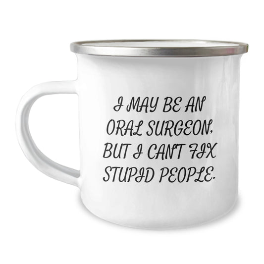 Funny Gifts from Men for Oral Surgeon Dad on Father's Day - Camping Mug with 'I May Be An Oral Surgeon, But I Can't Fix Stupid People. - Unique Camping Mug for Oral Surgeon - Funny Quote Camping Mug - Image 1