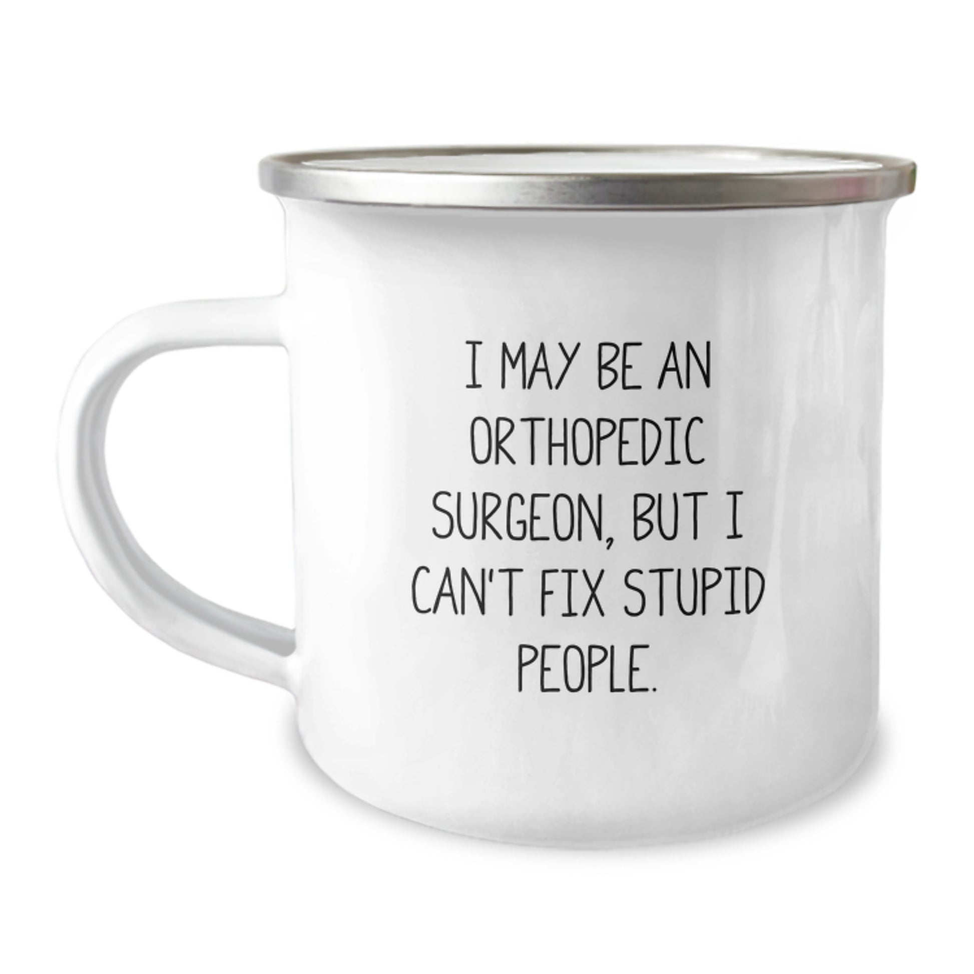Funny Orthopedic Surgeon Gifts for Women - Camping Mug 'I May Be An Orthopedic Surgeon, But I Can't Fix Stupid People.' - Unique Christmas Unique Gift Ideas from Friends and Family - Image 1