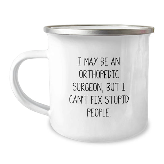 Funny Orthopedic Surgeon Gifts for Women - Camping Mug 'I May Be An Orthopedic Surgeon, But I Can't Fix Stupid People.' - Unique Christmas Unique Gift Ideas from Friends and Family - Image 1