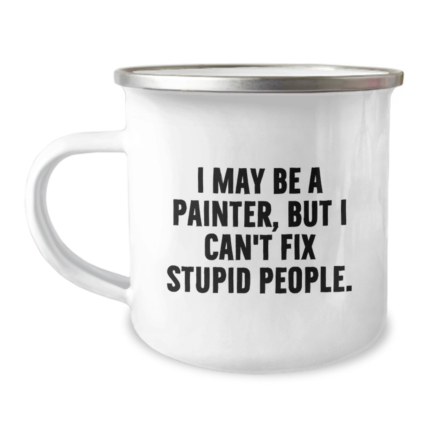Funny Painter Gifts for Him, Unique Camping Mug with I May Be A Painter, But I Can't Fix Stupid People. Quote, Father's Day Unique Gifts from Men - Image 1