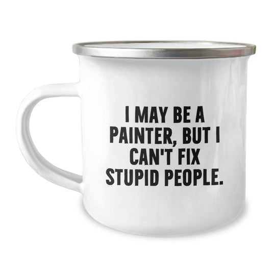 Funny Painter Gifts for Him, Unique Camping Mug with I May Be A Painter, But I Can't Fix Stupid People. Quote, Father's Day Unique Gifts from Men - Image 1
