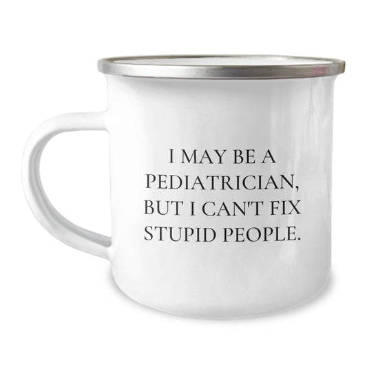 Funny Pediatrician Gifts for Graduation, Camping Mugs for Pediatricians, I May Be A Pediatrician, But I Can't Fix Stupid People Gifts from Men to Women - Image 1