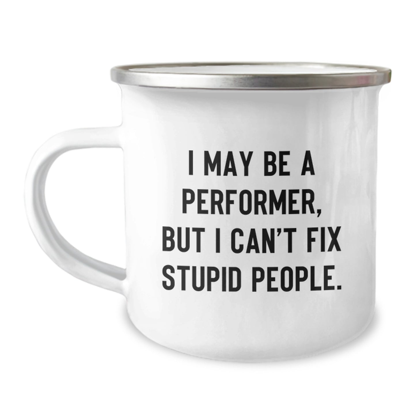 Funny Performer Gifts from Dad to Son - I May Be A Performer, But I Can't Fix Stupid People. Father's Day Unique Gifts for Camping Mug - Image 1