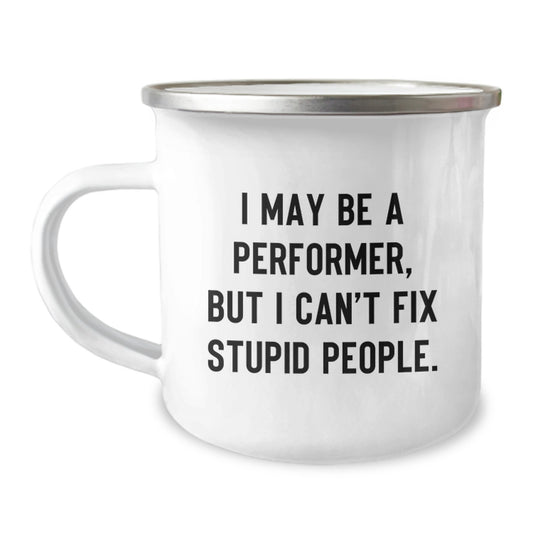 Funny Performer Gifts from Dad to Son - I May Be A Performer, But I Can't Fix Stupid People. Father's Day Unique Gifts for Camping Mug - Image 1