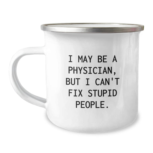 Funny Physician Gifts for Graduation - Camping Mug with 'I May Be A Physician, But I Can't Fix Stupid People' Quote - Gifts from Friends and Family to Physician - Image 1