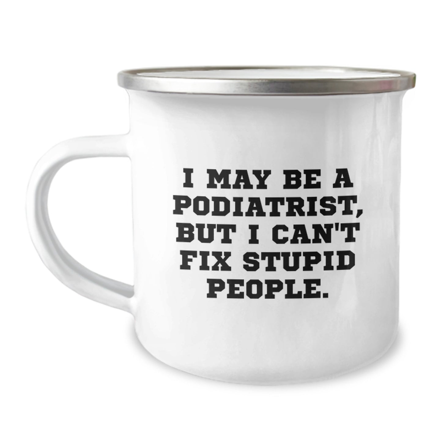 Funny Podiatrist Gifts from Men for Podiatrist Valentine's Unique Camping Mugs, 'I May Be A Podiatrist, But I Can't Fix Stupid People.' - Image 1
