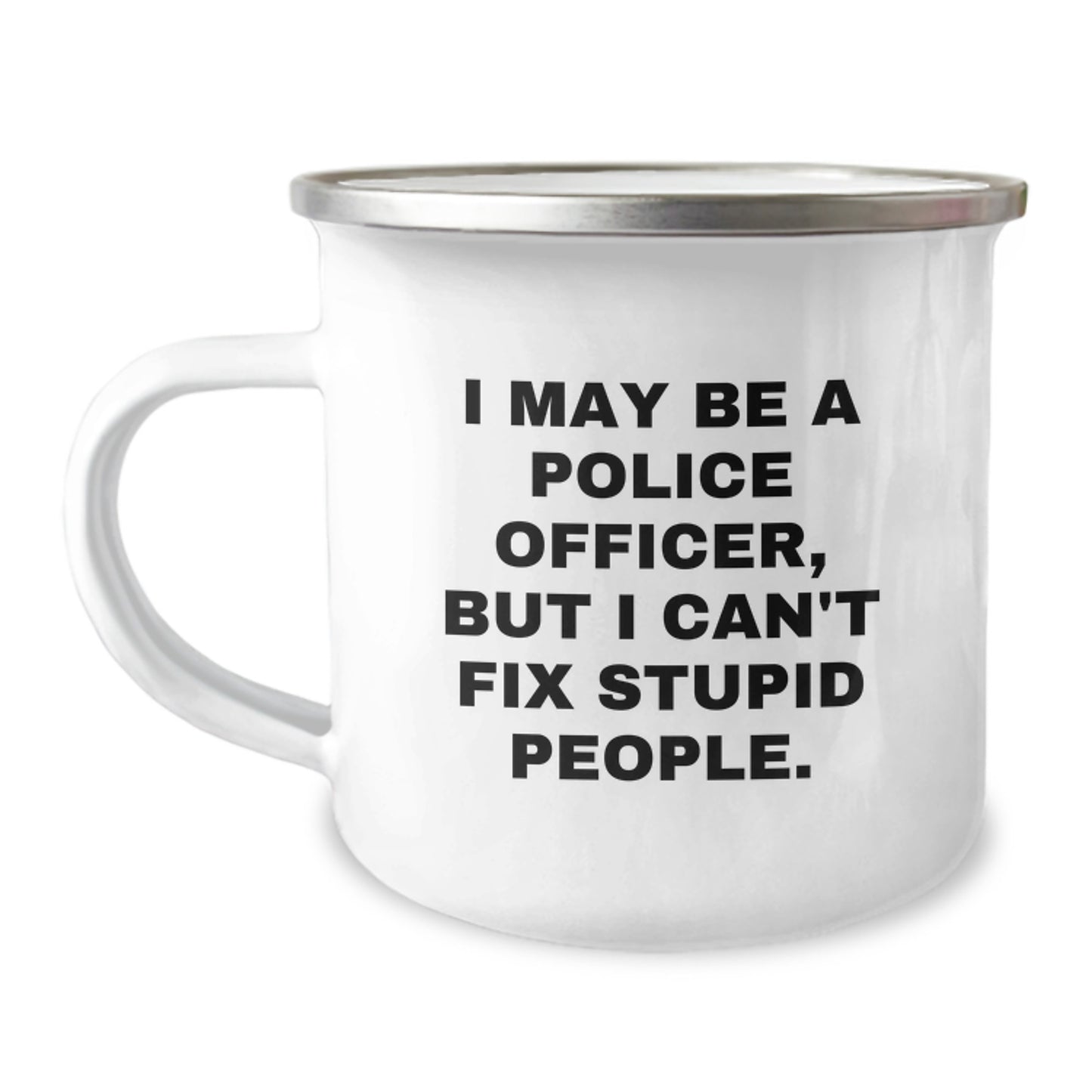 Funny Police Officer Gifts from Men for Mother's Day Unique Camping Mugs with I May Be A Police Officer, But I Can't Fix Stupid People. Quote, 12 oz Stainless Steel with Enamel Finish - Image 1