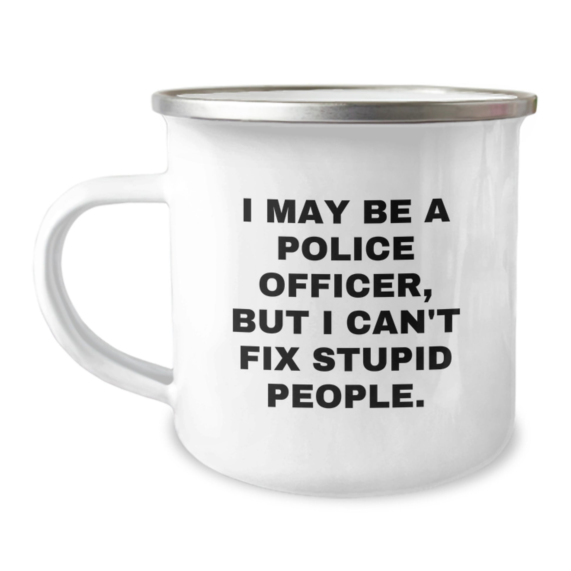 Funny Police Officer Gifts from Men for Mother's Day Unique Camping Mugs with I May Be A Police Officer, But I Can't Fix Stupid People. Quote, 12 oz Stainless Steel with Enamel Finish - Image 1