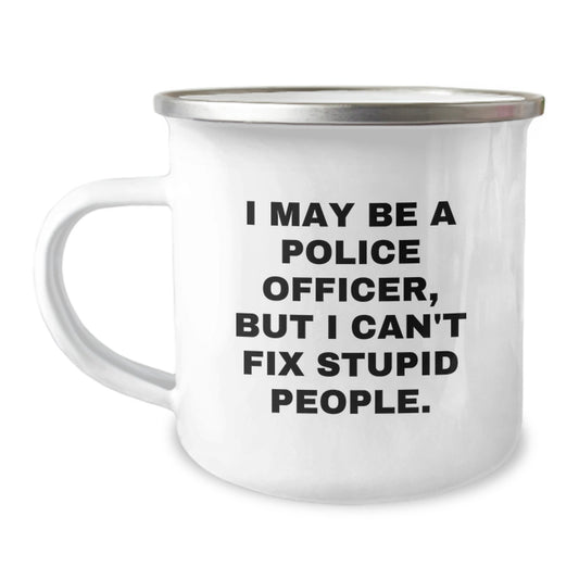 Funny Police Officer Gifts from Men for Mother's Day Unique Camping Mugs with I May Be A Police Officer, But I Can't Fix Stupid People. Quote, 12 oz Stainless Steel with Enamel Finish - Image 1