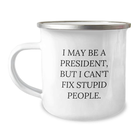 Funny President Camping Mug Gifts from Family to Dad on Father's Day, Unique Ideas for Men, Funny Quote 'I May Be A President, But I Can't Fix Stupid People.' - Image 1