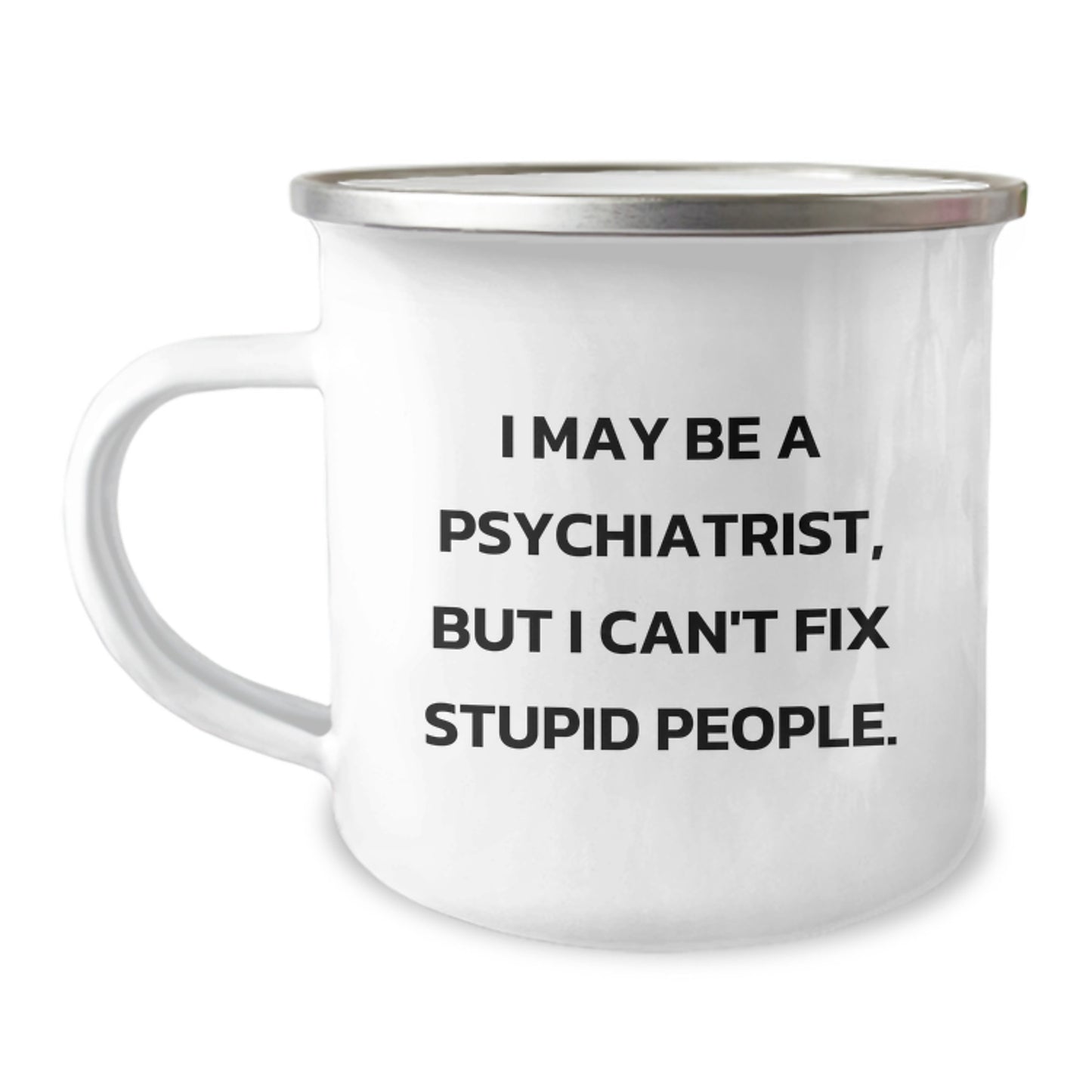 Funny Psychiatrist Gifts for Mom, 'I May Be A Psychiatrist, But I Can't Fix Stupid People' Camping Mug, Unique Mother's Day Unique Gift for Women, Funny Camping Mug, 12 oz Stainless Steel - Image 1