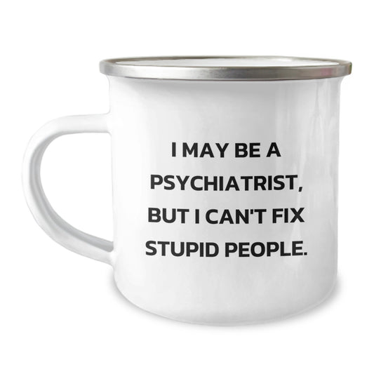 Funny Psychiatrist Gifts for Mom, 'I May Be A Psychiatrist, But I Can't Fix Stupid People' Camping Mug, Unique Mother's Day Unique Gift for Women, Funny Camping Mug, 12 oz Stainless Steel - Image 1