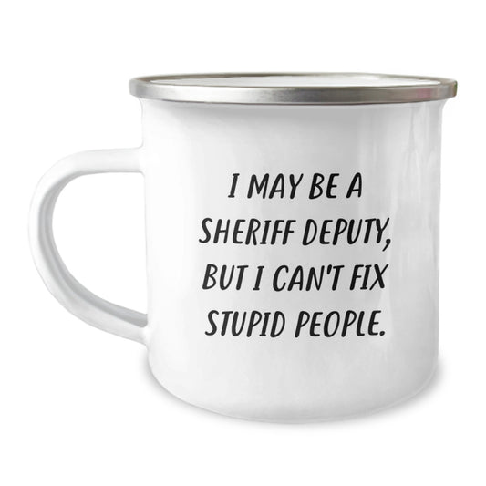 Funny Sheriff Deputy Gifts from Friends for Graduation Unique Mugs, I May Be A Sheriff Deputy, But I Can't Fix Stupid People. - Camping Mug for Sheriff Deputy Men - Image 1