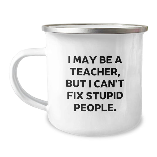 Funny Teacher Gifts for Men, Unique Camping Mug for Graduation, 'I May Be A Teacher, But I Can't Fix Stupid People Gifts from Family to Teacher, Teacher Appreciation Gifts - Image 1