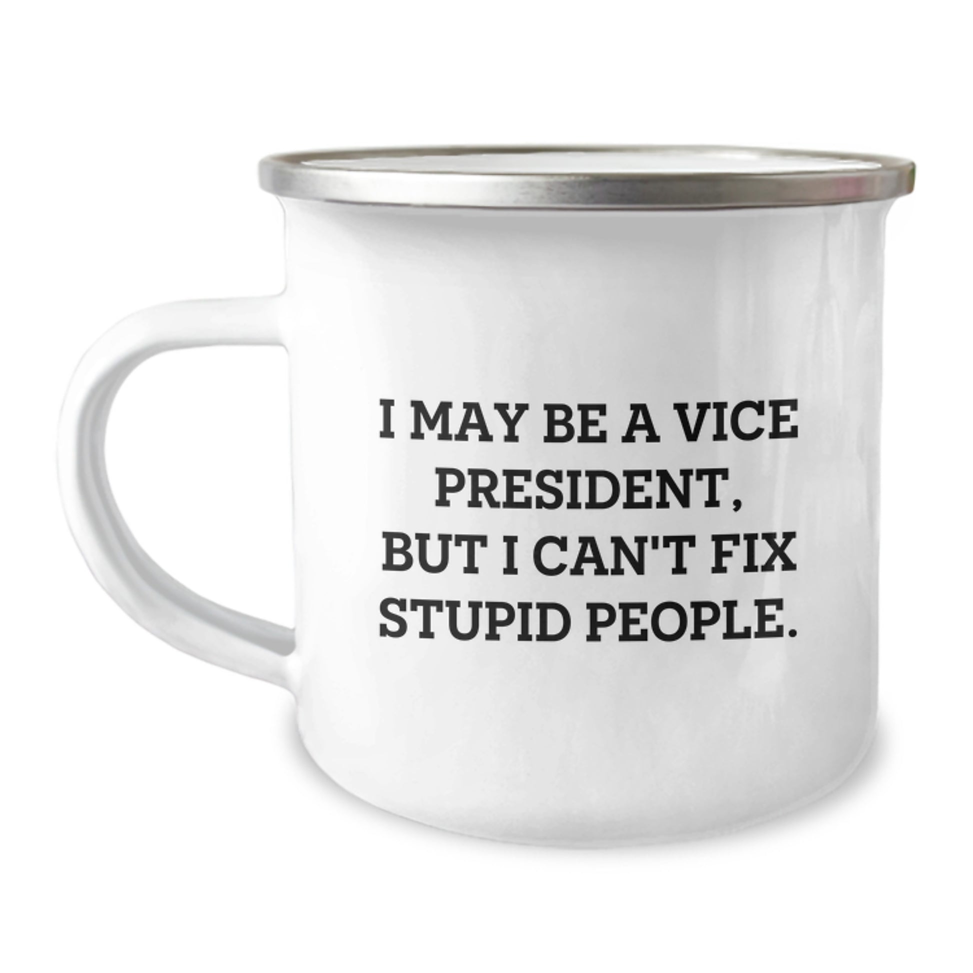 Funny Vice President Gifts for Men, Unique Birthday Unique Gifts from Friends to Vice President, 'I May Be A Vice President, But I Can't Fix Stupid People' Camping Mug - Image 1