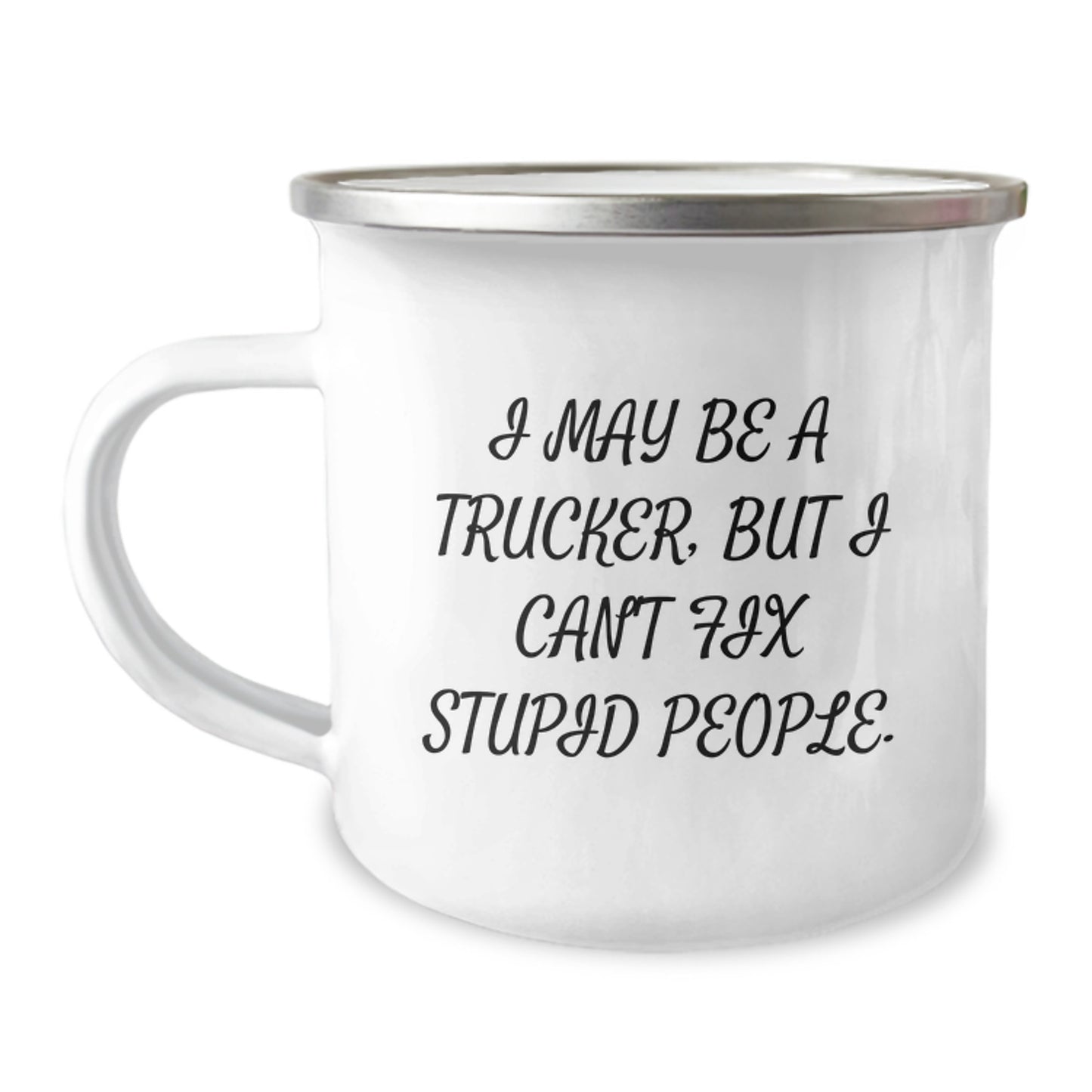 Funny Trucker Gifts for Men - I May Be A Trucker, But I Can't Fix Stupid People. Birthday Unique Gifts from Friends and Family, Camping Mug for Trucker Enthusiasts - Image 1