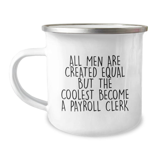 Funny Payroll Clerk Gifts for Men - All Men Are Created Equal But The Coolest Become A Payroll Clerk, Camping Mug, Unique Father's Day Unique Gifts from Men to Payroll Clerk - Image 1