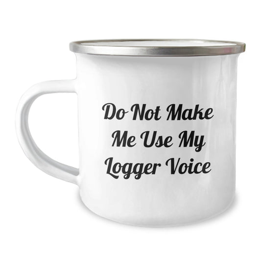 Funny Logger Gifts, Unique Camping Mug, Do Not Make Me Use My Logger Voice, Graduation Unique Gifts from Friends, Gifts for Logger Men - Image 1