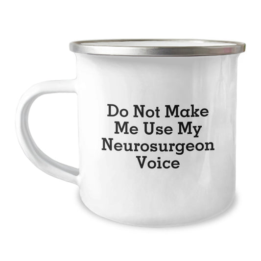 Funny Graduation Unique Gifts from Men to Neurosurgeon Friends, Do Not Make Me Use My Neurosurgeon Voice Camping Mug, Perfect for Neurosurgeon Coworkers - Image 1
