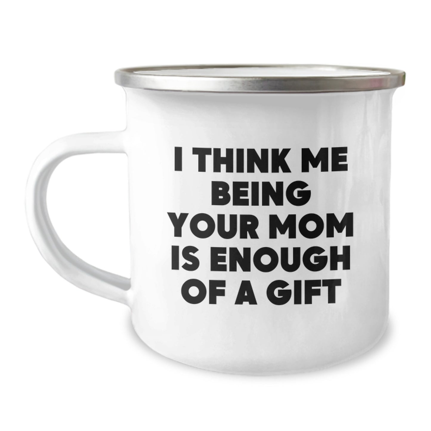 Funny Mom Camping Mug Gifts for Mom from Family - I Think Me Being Your Mom Is Enough Of A Gift, Unique Christmas Unique Gifts for Mom, Enamel Stainless Steel 12 oz Camping Mug - Image 1