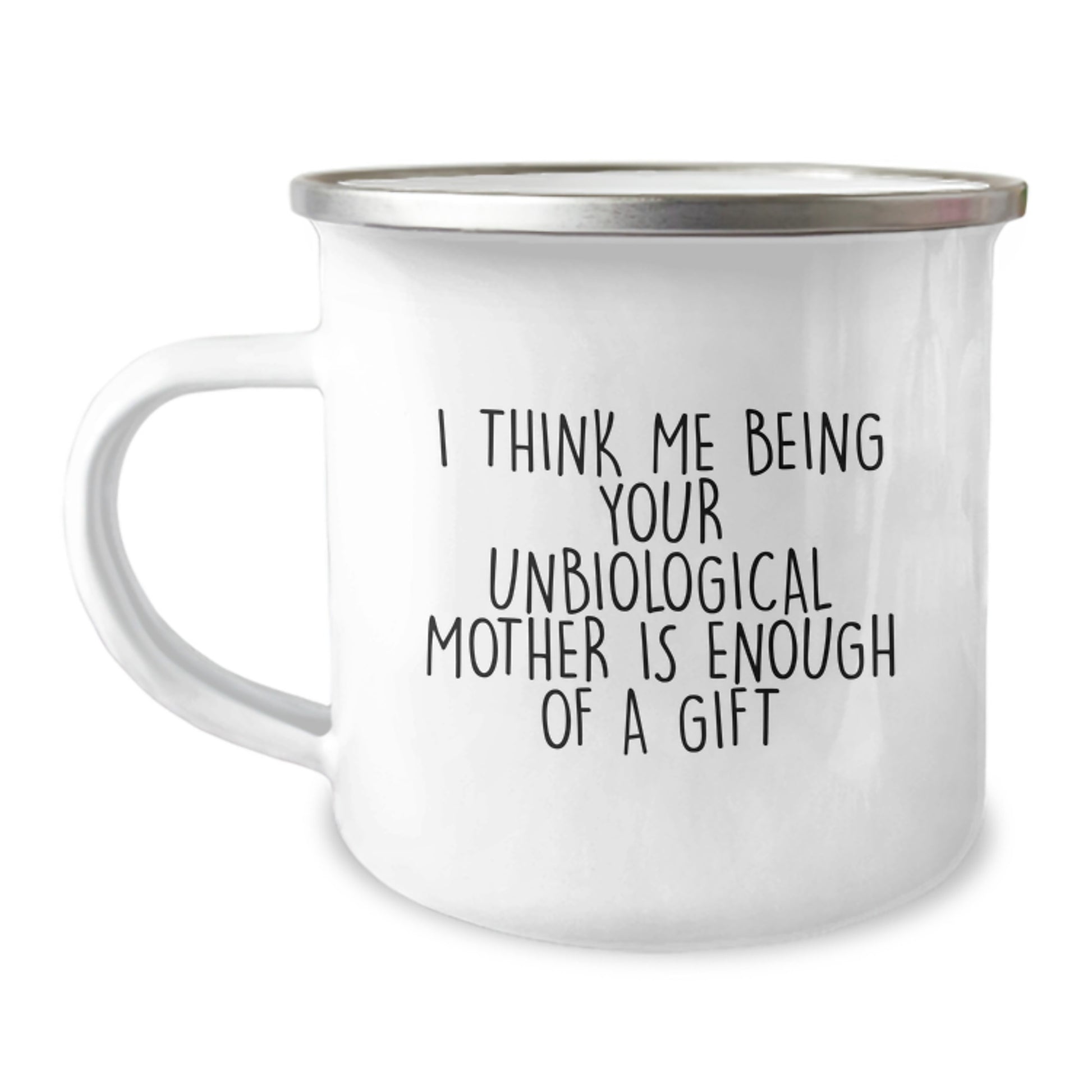 Funny Unbiological Mother Gifts from Men Camping Mugs - I Think Me Being Your Unbiological Mother Is Enough Of A Gift, Unique Mother's Day Unique Gifts for Unbiological Mother - Image 1