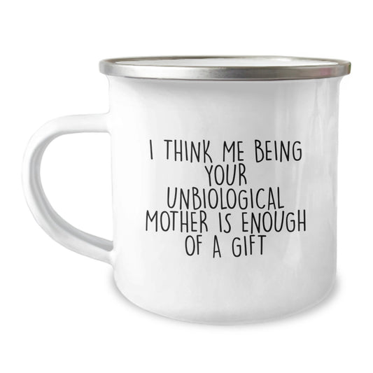 Funny Unbiological Mother Gifts from Men Camping Mugs - I Think Me Being Your Unbiological Mother Is Enough Of A Gift, Unique Mother's Day Unique Gifts for Unbiological Mother - Image 1