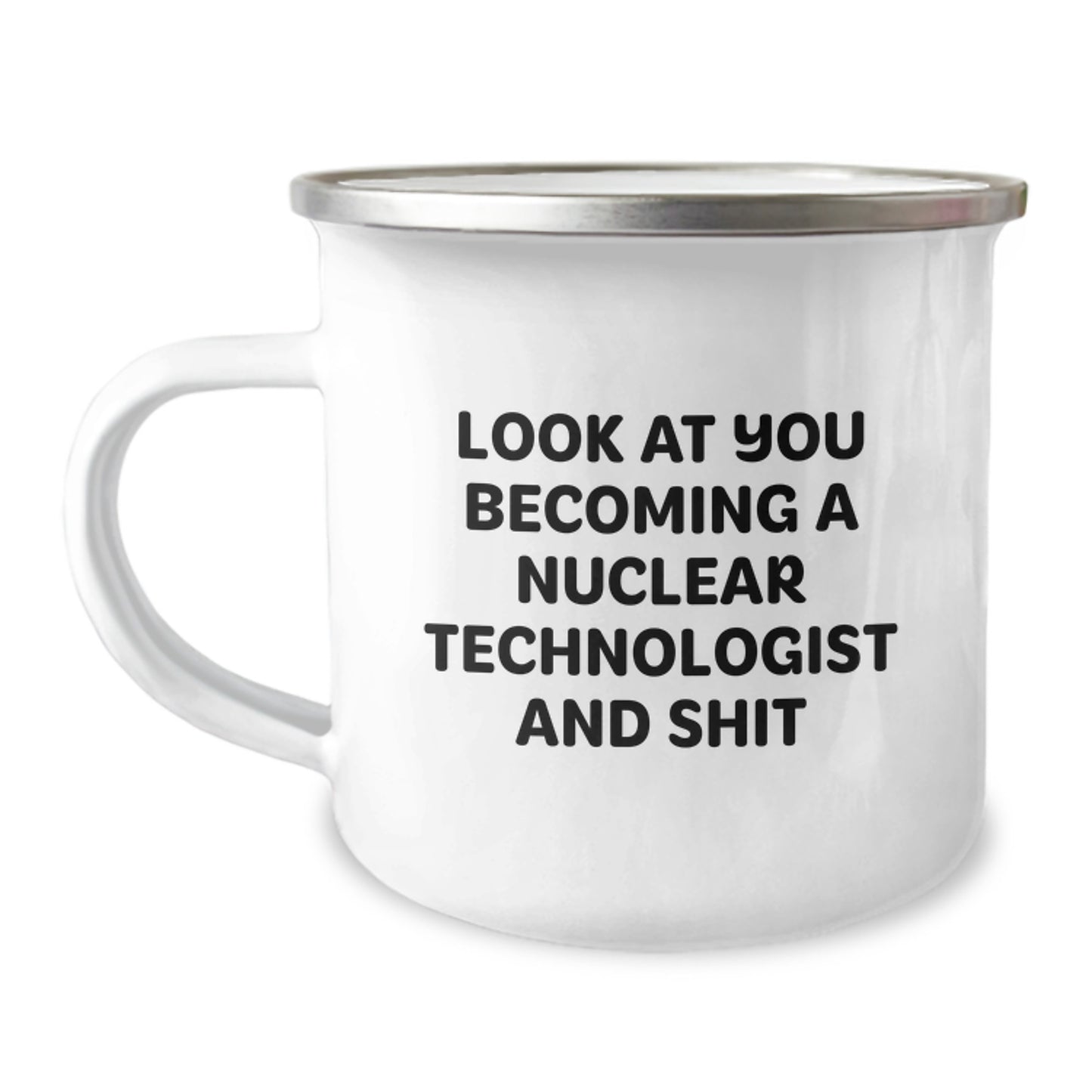 Funny Nuclear Technologist Gifts for Him, Men, Coworkers - Unique Camping Mug for Valentine's, Look At You Becoming A Nuclear Technologist And Shit - Image 1