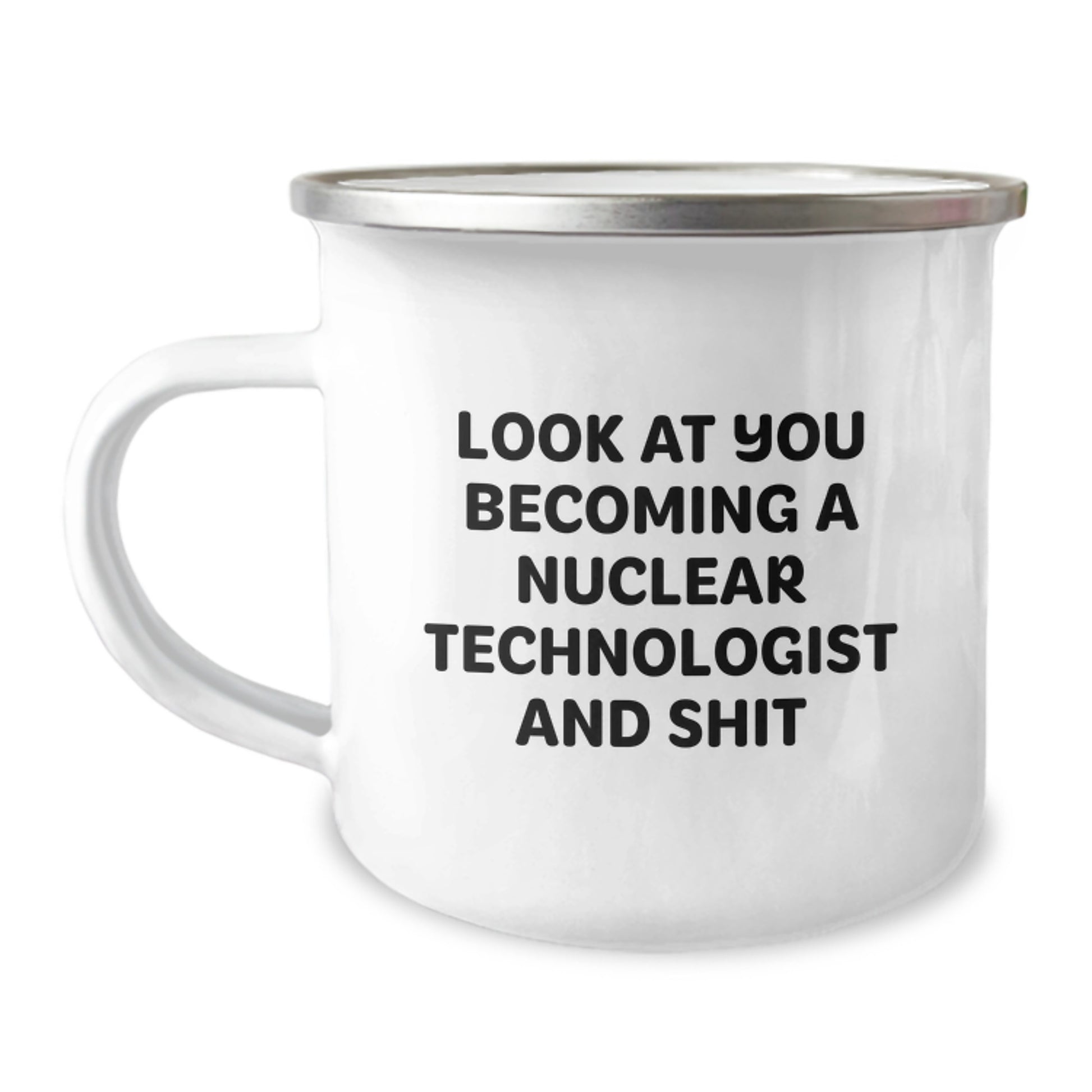 Funny Nuclear Technologist Gifts for Him, Men, Coworkers - Unique Camping Mug for Valentine's, Look At You Becoming A Nuclear Technologist And Shit - Image 1