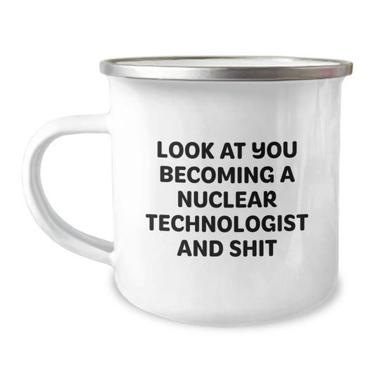 Funny Nuclear Technologist Gifts for Him, Men, Coworkers - Unique Camping Mug for Valentine's, Look At You Becoming A Nuclear Technologist And Shit - Image 1