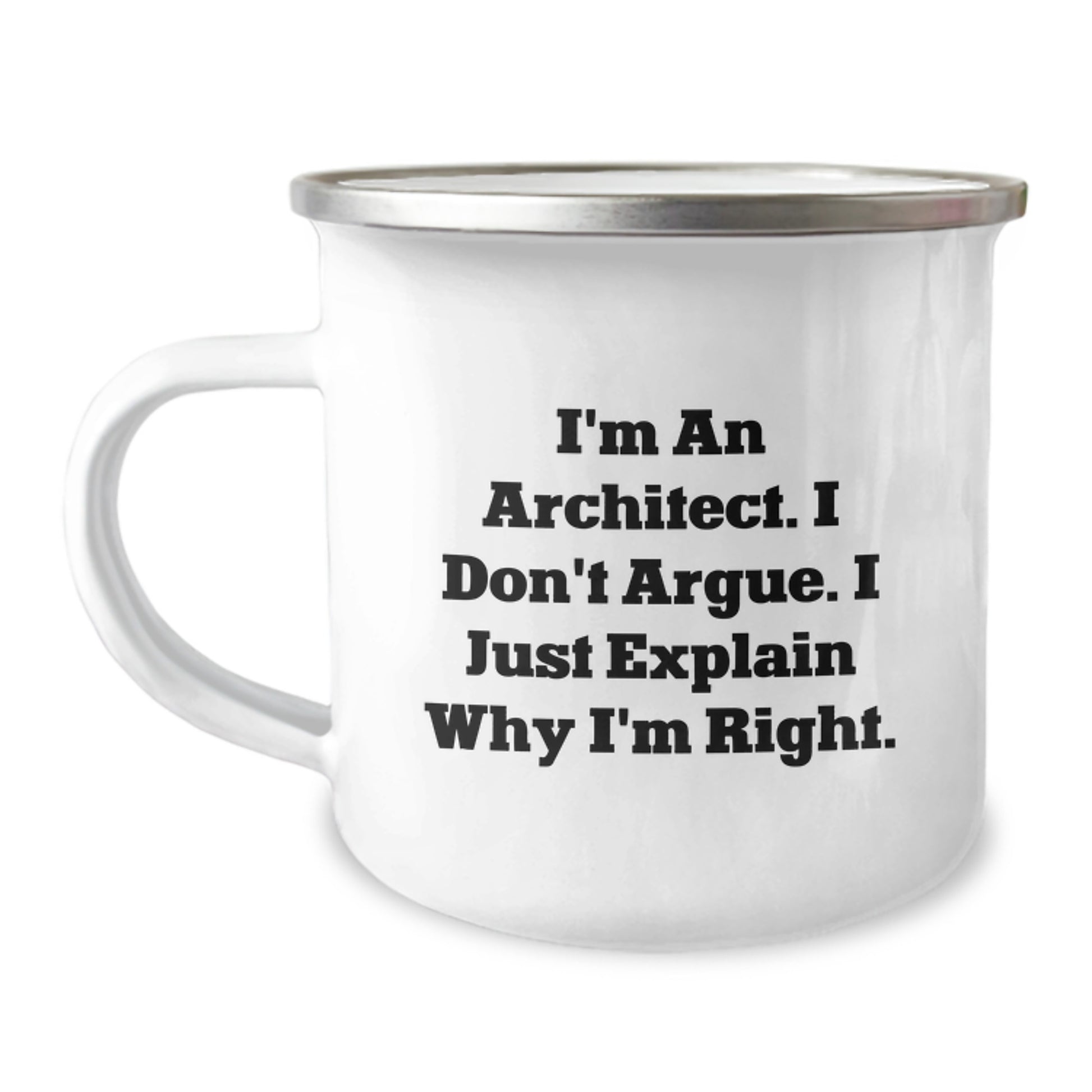 Funny Architect Gifts from Friends for Graduation - Camping Mug, I'm An Architect. I Don't Argue. I Just Explain Why I'm Right. - Image 1