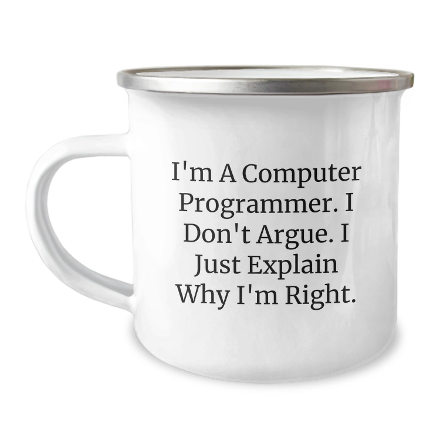 Funny Computer Programmer Gifts for Men - I'm A Computer Programmer. I Don't Argue. I Just Explain Why I'm Right. Unique Camping Mug for Graduation - Image 1