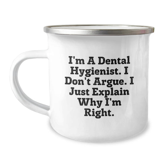 Funny Dental Hygienist Gifts for Men - Camping Mug, I'm A Dental Hygienist. I Don't Argue. I Just Explain Why I'm Right. - Perfect Graduation Unique Gifts - Image 1