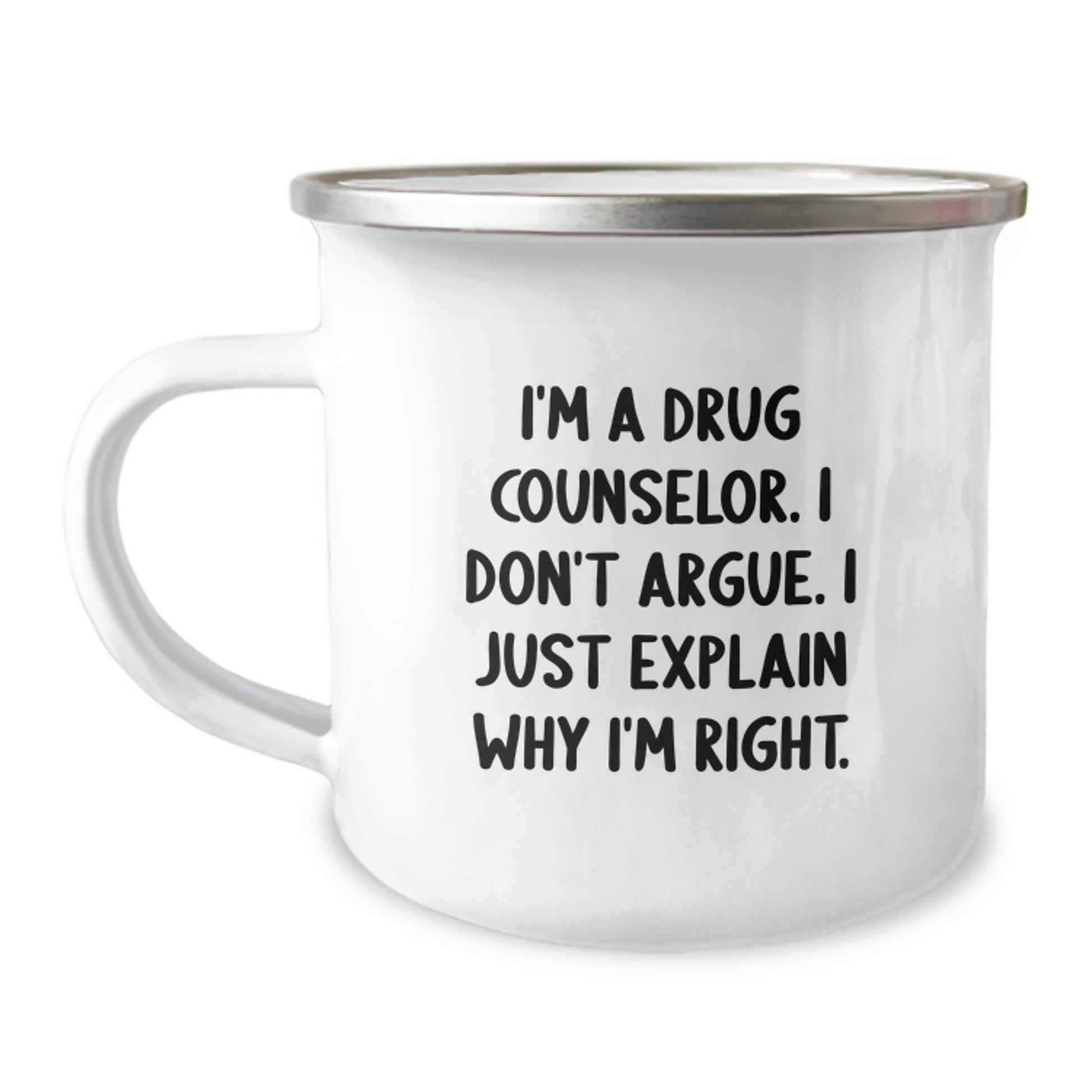 Funny Drug Counselor Gifts from Men for Drug Counselor Friends - I'm A Drug Counselor. I Don't Argue. I Just Explain Why I'm Right. - 12 oz Stainless Steel Camping Mug for Graduation Unique Gifts - Image 1