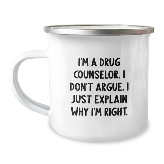 Funny Drug Counselor Gifts from Men for Drug Counselor Friends - I'm A Drug Counselor. I Don't Argue. I Just Explain Why I'm Right. - 12 oz Stainless Steel Camping Mug for Graduation Unique Gifts - Image 1