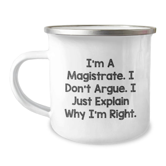 Funny Magistrate Gifts, Magistrate Camping Mug for Mother's Day - I'm A Magistrate. I Don't Argue. I Just Explain Why I'm Right. - Image 1