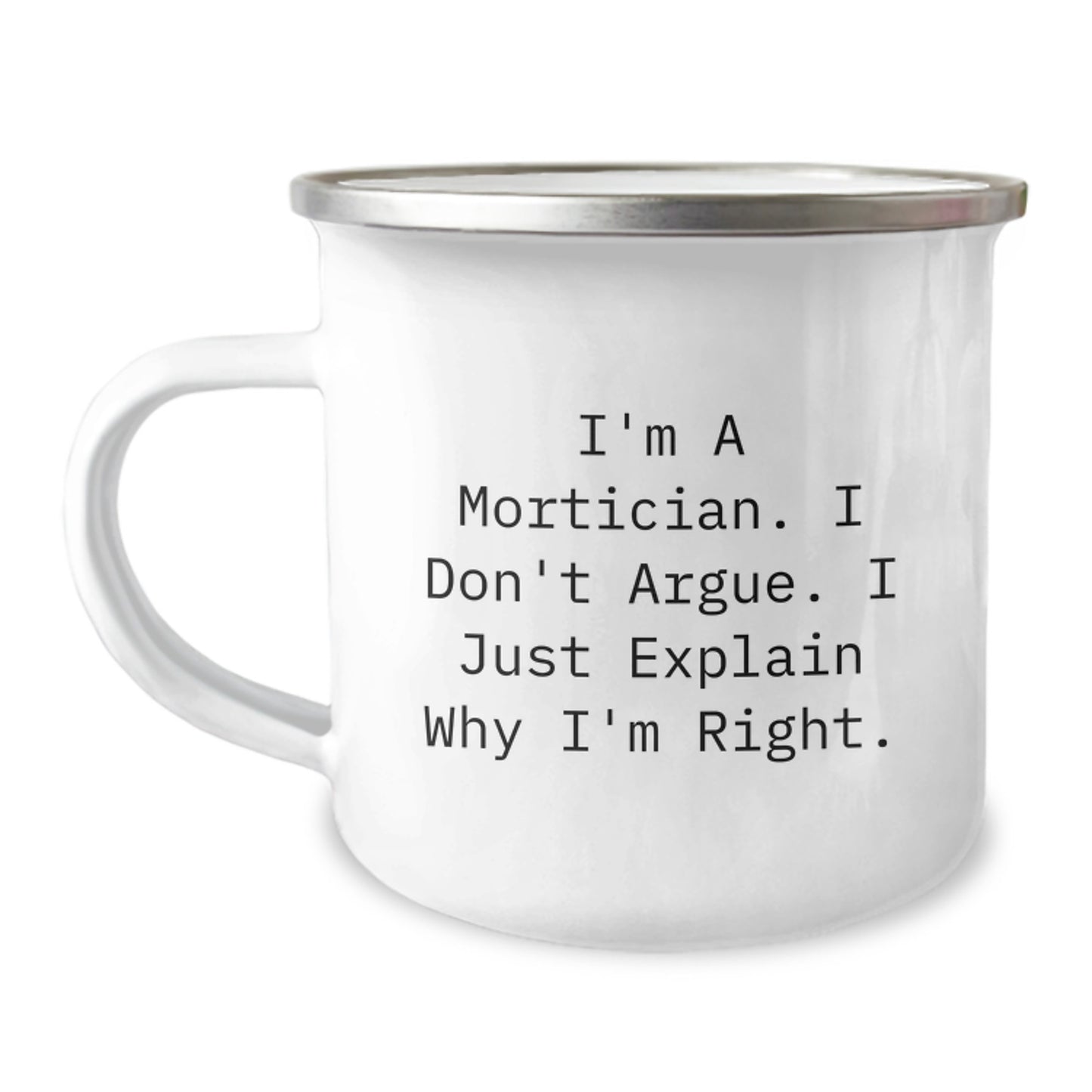 Funny Mortician Gifts for Women on Mother's Day, Gifts from Family for Mortician Friends Camping Mug, I'm A Mortician. I Don't Argue. I Just Explain Why I'm Right. - Image 1