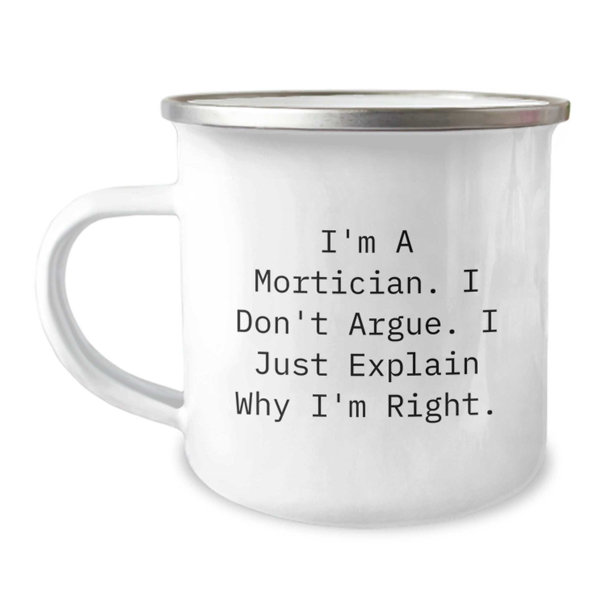 Funny Mortician Gifts for Women on Mother's Day, Gifts from Family for Mortician Friends Camping Mug, I'm A Mortician. I Don't Argue. I Just Explain Why I'm Right. - Image 1
